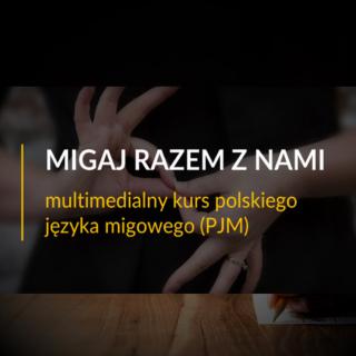 MIGAJ RAZEM Z NAMI multimedialny kurs polskiego języka migowego (PJM)