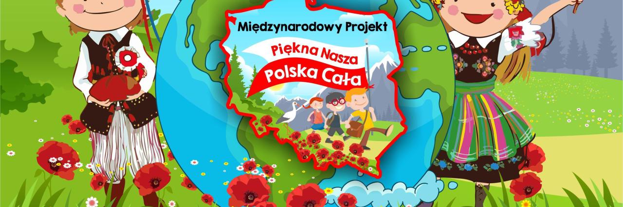 Międzynarodowy Projekt Edukacyjny "Piękna nasza Polska cała!" II edycja