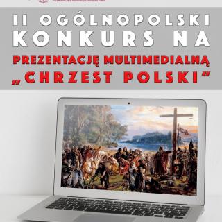  II OGÓLNOPOLSKI KONKURS  NA PREZENTACJĘ MULTIMEDIALNĄ - „Chrzest Polski"