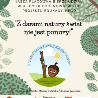 II edycja Ogólnopolskiego Projektu Edukacyjnego "Z Darami Natury Świat nie jest ponury!”