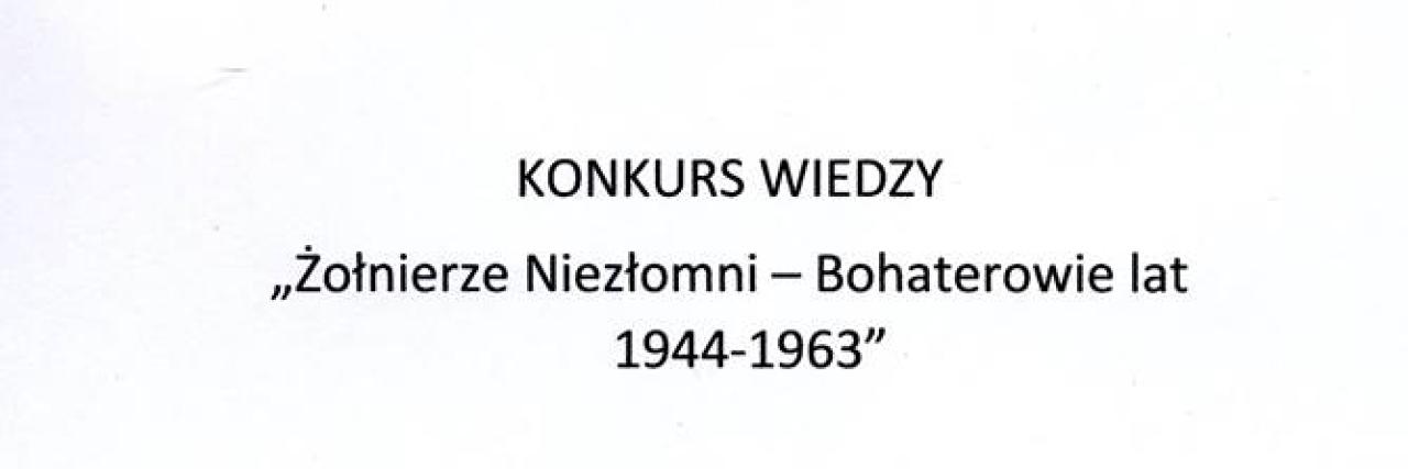 Konkurs wiedzy ,, Żołnierze Niezłomni- Bohaterowie lat 1944-1963''