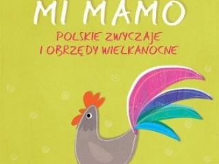 Anna Jankowska “Opowiedz mi mamo. Polskie zwyczaje i obrzędy wielkanocne” 
