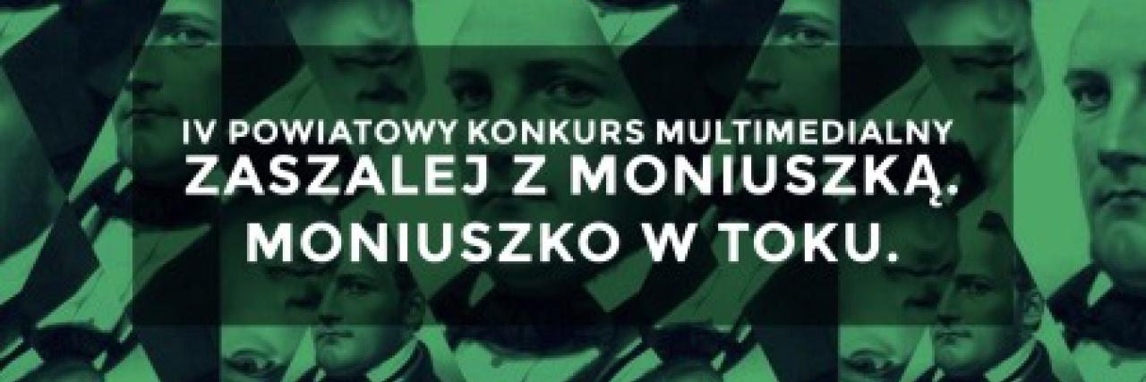 IV Powiatowy Konkurs Multimedialny ZASZALEJ Z MONIUSZKĄ. MONIUSZKO W TOKU.